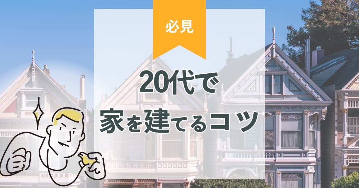 家を建てる20代必見!費用・制度・流れ・成功の秘訣を徹底解説