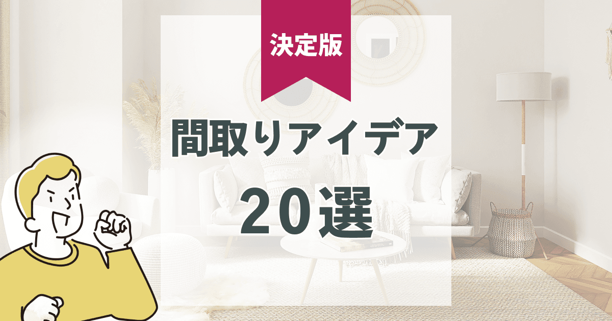 間取りアイデア集20選|機能性・オシャレ・費用の観点から徹底解説